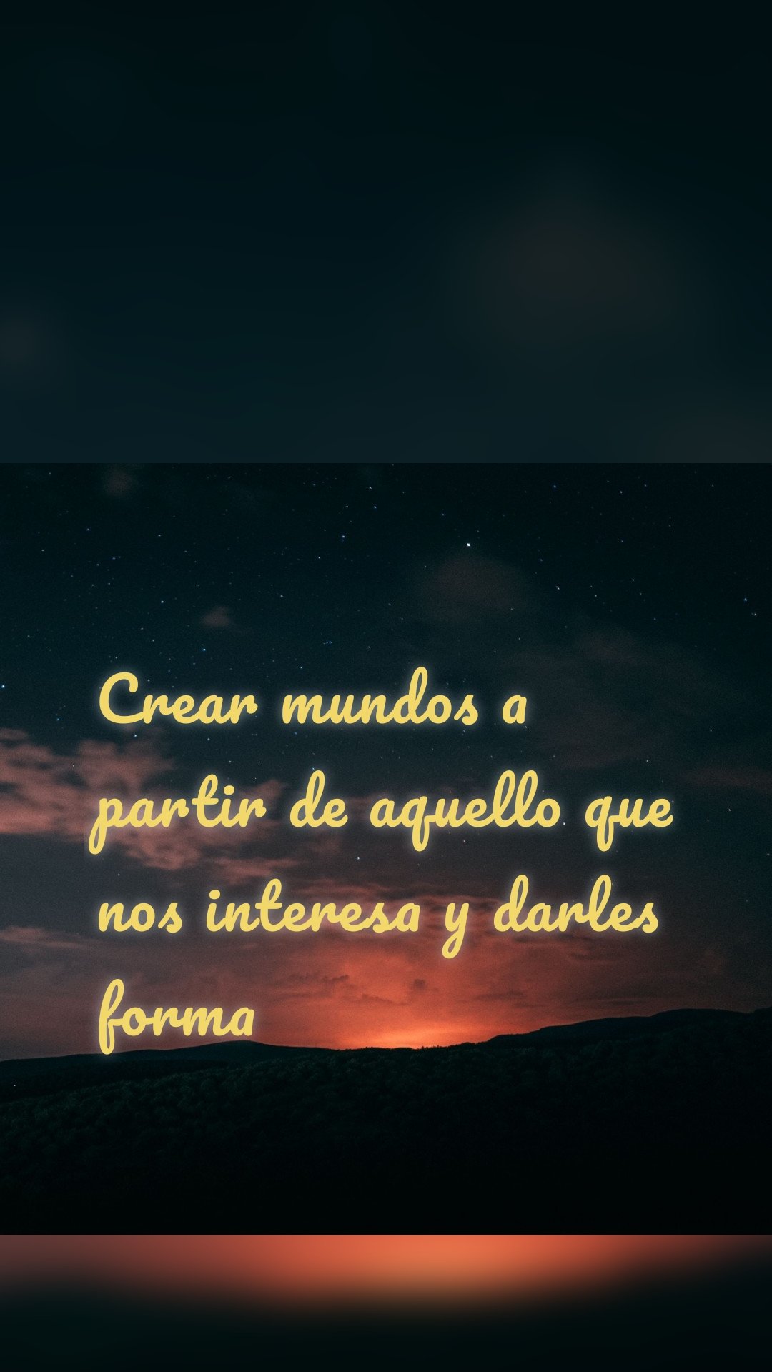 Crear mundos a partir de aquello que nos interesa y darles forma 