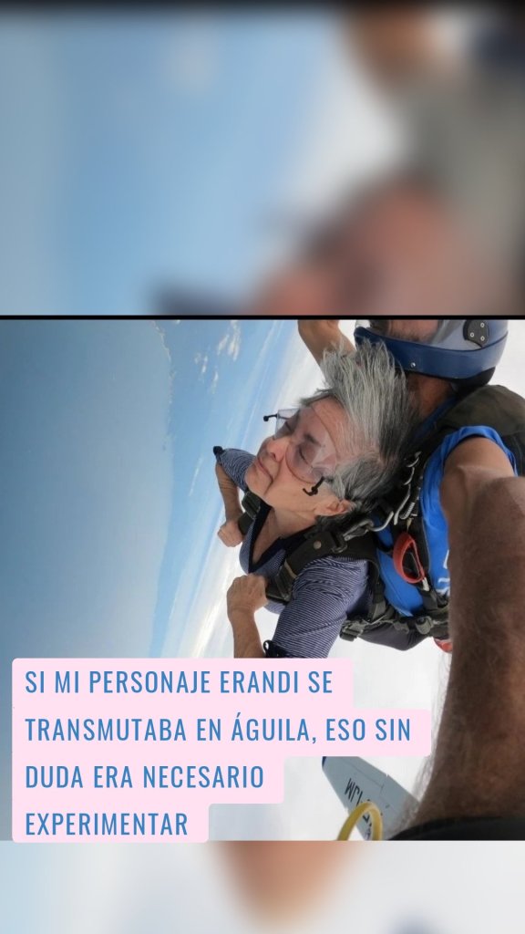Si mi personaje Erandi se transmutaba en águila, eso sin duda era necesario experimentar 